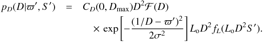 \begin{eqnarray} p_D(D|\varpi',S')&=& C_D(0,D_\mathrm{max})D^2\mathcal{F}(D)\nonumber\\ && \quad\times\,\exp\left[-{(1/D-\varpi')^2\over2\sigma^2}\right] L_{\rm o}D^2f_L(L_{\rm o}D^2S'). \label{e:dparfluxb} \end{eqnarray}