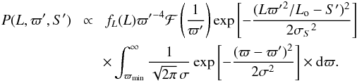 \begin{eqnarray} P(L,\varpi',S')\! &\propto& \!f_L(L) {\varpi'}^{-4}\mathcal{F}\left({1\over\varpi'}\right) \exp\left[-{(L{\varpi'}^2/L_{\rm o}-S')^2\over2{\sigma_S}^2}\right] \nonumber \\ & & \!\!\times \int_{\varpi_\mathrm{min}}^\infty {1\over\sqrt{2\pi}\,\sigma}\exp\left[-{(\varpi-\varpi')^2\over2\sigma^2}\right] \times {\rm d}\varpi . \end{eqnarray}