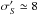 \hbox{$\sigma_S'\simeq8$}