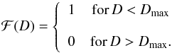 \begin{equation} \mathcal{F}(D) = \left\{ \begin{array}{cc} 1 & \mathrm{for}\,D<D_\mathrm{max} \\ \\ 0 & \mathrm{for} \, D>D_\mathrm{max}. \end{array}\right. \label{e:homodist} \end{equation}