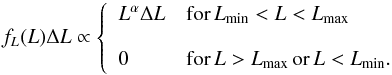 \begin{equation} f_L(L)\Delta L \propto \left\{ \begin{array}{ll} L^\alpha \Delta L & \mathrm{for}\,L_\mathrm{min}<L<L_\mathrm{max} \\ \\ 0 & \mathrm{for} \, L>L_\mathrm{max}\,\mathrm{or}\, L<L_\mathrm{min}.\end{array}\right. \label{e:powerlaw} \end{equation}