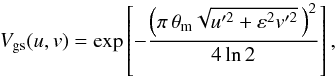 \begin{equation} V_{\rm gs}(u,v) = \exp \left[-\frac{\left(\pi\, \theta_{\rm m} \sqrt{u'^2+ \varepsilon^2 v'^2}\,\right)^2}{4 \ln 2}\right] , \end{equation}