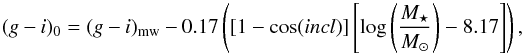 \begin{equation} (g-i)_{0}=(g-i)_{\rm mw}-0.17\left(\left[1-\cos(incl)\right]\left[\log\left(\frac{M_{\star}}{{M_{\odot}}}\right)-8.17\right]\right), \end{equation}