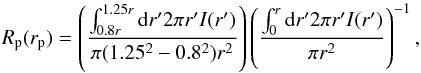 \begin{equation} R_{\rm p}(r_{\rm p})=\left(\frac{\int_{0.8r}^{1.25r} {\rm d}r' 2\pi r' I(r')}{\pi (1.25^2-0.8^2)r^2}\right) \left( \frac{\int_{0}^{r}{\rm d}r' 2\pi r' I(r')}{\pi r^2}\right)^{-1} , \end{equation}