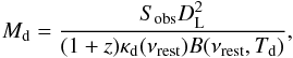 \begin{eqnarray} M_{\rm d}=\frac{S_{\text{obs}}D_{\rm L}^2}{(1+z)\kappa_{\rm d}(\nu_{\text{rest}})B(\nu_{\text{rest}},T_\text{d})}, \end{eqnarray}