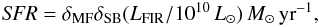 \begin{eqnarray} \textit{SFR}=\delta_{\text{MF}}\delta_{\text{SB}}(L_{\text{FIR}}/10^{10}\,L_{\odot})\,M_{\odot}\,\text{yr}^{-1}, \end{eqnarray}