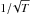 \hbox{$1/\!\sqrt{T}$}