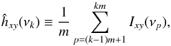 \begin{equation} \hat{h}_{xy}(\nu_k) \equiv\frac{1}{m}\sum_{p=(k-1)m+1}^{km}I_{xy}(\nu_p), \label{eq15} \end{equation}