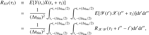 \appendix \setcounter{section}{1} \begin{eqnarray} \nonumber R_{XY}(\tau_l)&\equiv& {E}[Y(t_s)X(t_s+\tau_l)] \\ \nonumber &=&\frac{1}{(\Delta t_{\mathrm{bin}})^2}\int_{t_s-(\Delta t_{\mathrm{bin}}/2)}^{t_s+(\Delta t_{\mathrm{bin}}/2)}\int_{t_s-(\Delta t_{\mathrm{bin}}/2)}^{t_s+(\Delta t_{\mathrm{bin}}/2)}{E}[\mathscr{Y}(t')\mathscr{X}(t''+\tau_l)]\mathrm{d}t'\mathrm{d}t'' \\ \label{eqa1} &=&\frac{1}{(\Delta t_{\mathrm{bin}})^2}\int_{t_s-(\Delta t_{\mathrm{bin}}/2)}^{t_s+(\Delta t_{\mathrm{bin}}/2)}\int_{t_s-(\Delta t_{\mathrm{bin}}/2)}^{t_s+(\Delta t_{\mathrm{bin}}/2)}R_{\mathscr{XY}}(\tau_l+t''-t')\mathrm{d}t'\mathrm{d}t'', \end{eqnarray}