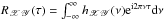 \hbox{$R_{\mathscr{XY}}(\tau)=\int_{-\infty}^{\infty}h_{\mathscr{XY}}(\nu)\mathrm{e}^{\mathrm{i}2\pi\nu\tau}\mathrm{d}\nu$}