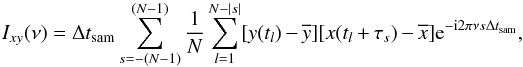 \appendix \setcounter{section}{2} \begin{equation} I_{xy}(\nu)=\Delta t_{\mathrm{sam}}\sum_{s=-(N-1)}^{(N-1)}\frac{1}{N}\sum_{l=1}^{N-|s|} [y(t_l)-\overline{y}][x(t_l+\tau_s)-\overline{x}]\mathrm{e}^{-\mathrm{i}2\pi\nu s\Delta t_{\mathrm{sam}}}, \label{eqb2} \end{equation}