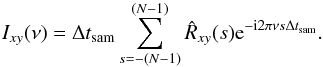 \appendix \setcounter{section}{2} \begin{equation} I_{xy}(\nu)=\Delta t_{\mathrm{sam}}\sum_{s=-(N-1)}^{(N-1)}\hat{R}_{xy}(s)\mathrm{e}^{-\mathrm{i}2\pi\nu s\Delta t_{\mathrm{sam}}}. \label{eqb3} \end{equation}