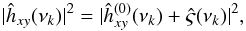\appendix \setcounter{section}{3} \begin{equation} |\hat{h}_{xy}(\nu_k)|^2=|\hat{h}^{(0)}_{xy}(\nu_k)+\hat{\varsigma}(\nu_k)|^2, \label{eqc5} \end{equation}