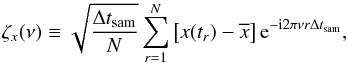 \begin{equation} \zeta_x(\nu) \equiv\sqrt{\frac{\Delta t_{\mathrm{sam}}}{N}}\sum_{r=1}^{N}\left[x(t_r)-\overline{x}\right]\mathrm{e}^{-\mathrm{i}2\pi\nu r\Delta t_{\mathrm{sam}}}, \label{eq9} \end{equation}