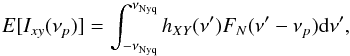 \begin{equation} {E}[I_{xy}(\nu_p)]=\int_{-\nu_{\mathrm{Nyq}}}^{\nu_{\mathrm{Nyq}}}h_{XY}(\nu')F_N(\nu'-\nu_p)\mathrm{d}\nu', \label{eq13} \end{equation}