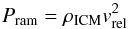 \begin{equation} P_\mathrm{ram} = \rho_\mathrm{ICM}v_\mathrm{rel}^2 \end{equation}