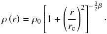 \begin{equation} \rho\left( r \right) = \rho_0 \left[ 1 + \left( \frac{r}{r_{\rm c}} \right)^2 \right]^{-\frac{3}{2}\beta}\cdot \end{equation}