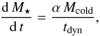 \begin{equation} \frac{\mathrm{d}\,M_\star}{\mathrm{d}\,t} = \frac{\alpha\,M_\mathrm{cold}}{t_\mathrm{dyn}}, \label{eq:sfr_sam} \end{equation}
