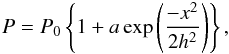 \begin{eqnarray} \label{ini_p} P=P_0 \left\{1+a \exp{\left(\frac{-x^2}{2h^2}\right)}\right\}, \end{eqnarray}