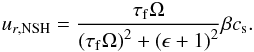 \begin{eqnarray} \label{NSHvr} u_{r,\mathrm{NSH}}=\frac{\tau_{\rm f} \Omega}{\left(\tau_{\rm f} \Omega\right)^2+\left(\epsilon+1\right)^2}\beta c_{\rm s}. \end{eqnarray}