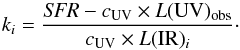 \begin{equation} \label{eqn:k-IR-v2} k_i=\frac{{\it SFR}-c_{\rm UV}\times L({\rm UV})_{\rm obs}}{c_{\rm UV}\times L({\rm IR})_i}\cdot \end{equation}