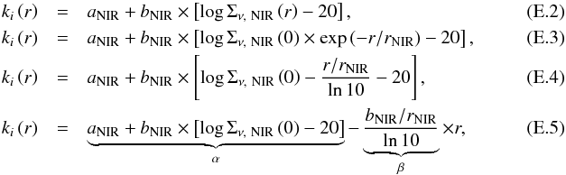 \appendix \setcounter{section}{5} \begin{eqnarray} k_i\left(r\right)&=&a_{\rm NIR}+b_{\rm NIR}\times\left[\log\Sigma_{\nu,~\rm NIR}\left(r\right)-20\right],~~~~~~~~~~~~~~~~~~~~~~~~~~~~~~~~~~~~~~~~~~~~~\\ k_i\left(r\right)&=&a_{\rm NIR}+b_{\rm NIR}\times\left[\log\Sigma_{\nu,~\rm NIR}\left(0\right)\times\exp\left(-r/r_{\rm NIR}\right)-20\right],\\ k_i\left(r\right)&=&a_{\rm NIR}+b_{\rm NIR}\times\left[\log\Sigma_{\nu,~\rm NIR}\left(0\right)-\frac{r/r_{\rm NIR}}{\ln 10}-20\right],\\ k_i\left(r\right)&=&\underbrace{a_{\rm NIR}+b_{\rm NIR}\times\left[\log\Sigma_{\nu,~\rm NIR}\left(0\right)-20\right]}_\alpha -\underbrace{\frac{b_{\rm NIR}/r_{\rm NIR}}{\ln 10}}_\beta\times r, \end{eqnarray}
