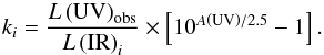 \begin{equation} k_i=\frac{L\left({\rm UV}\right)_{\rm obs}}{L\left({\rm IR}\right)_i}\times\left[10^{A\left({\rm UV}\right)/2.5}-1\right].\label{eqn:ki-auv} \end{equation}