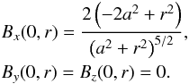 \begin{eqnarray} &&B_x(0,r) = \frac{ 2 \left(- 2a^2 + r^2 \right)}{ \left(a^2 +r^2\right)^{5/2}} ,\nonumber\\ &&B_y(0,r) = B_z(0,r)=0. \label{X-line_equation_2} \end{eqnarray}