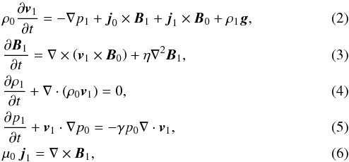 \begin{eqnarray} &&\rho_{0}{\partial {\vec{v}}_{1} \over \partial t} = - \nabla p_1 + {\vec{j}}_{0} \times {{\vec{B}}}_1 + {{\vec{j}}}_1 \times {\vec{B}}_{0} + \rho_1 {{\vec{g}}} , \label{5}\\ &&{\partial {{\vec{B}}}_1 \over \partial t} = \nabla \times \left ({\vec{v}}_{1} \times {\vec{B}}_{0} \right) + \eta \nabla^{2} {{\vec{B}}}_1 , \label{6}\\ &&{\partial {\rho_{1}} \over \partial t} + \nabla \cdot \left (\rho_{0}{\vec{v}}_{1} \right) = 0 , \label{7}\\ &&{\partial p_{1} \over \partial t} + {{\vec{v}}_{1}} \cdot \nabla p_{0} = - \gamma p_{0} \nabla \cdot {\vec{v}}_{1} , \label{7b}\\ &&{{\mu}_0} \:{\vec{j}}_1 = \nabla \times {\vec{B}}_1 , \label{8} \end{eqnarray}