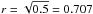 \hbox{$r=\sqrt{0.5}=0.707$}