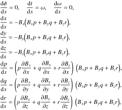 \appendix \setcounter{section}{1} \begin{eqnarray} &&{{\rm{d}}\phi \over {\rm{d}}s}=0 , \quad {{\rm{d}}t \over {\rm{d}}s}=\omega ,\quad {{\rm{d}} \omega \over {\rm{d}}s}=0 , \nonumber \\ &&\frac {{\rm d}x}{{\rm d}s} = - B_x { \left( B_x p + B_y q +B_z r \right)} , \nonumber \\ &&\frac {{\rm d}y}{{\rm d}s} = -B_y { \left( B_x p + B_y q +B_z r \right)} , \nonumber \\ &&\frac {{\rm d}z}{{\rm d}s} = - B_z { \left( B_x p + B_y q +B_z r \right)} , \nonumber \\ &&\frac {{\rm d}p}{{\rm d}s} = \left( p \frac{\partial B_x}{\partial x} + q \frac{\partial B_y}{\partial x} + r \frac{\partial B_z}{\partial x} \right)\;{ \left( B_x p + B_y q +B_z r \right)} , \nonumber\\ &&\frac {{\rm d}q}{{\rm d}s} = \left( p \frac{\partial B_x}{\partial y} + q \frac{\partial B_y}{\partial y} + r \frac{\partial B_z}{\partial y} \right)\;{ \left( B_x p + B_y q +B_z r \right)} , \nonumber\\ &&\frac {{\rm d}r}{{\rm d}s} = \left( p \frac{\partial B_x}{\partial z} + q \frac{\partial B_y}{\partial z} + r \frac{\partial B_z}{\partial z} \right)\;{ \left( B_x p + B_y q +B_z r \right)} , \label{this_is_the_end} \end{eqnarray}