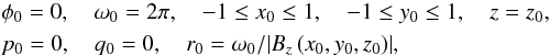 \appendix \setcounter{section}{1} \begin{eqnarray} &&\phi_0 = 0 ,\quad \omega_0=2\pi ,\quad -1 \leq x_0 \leq 1 ,\quad -1 \leq y_0 \leq 1 ,\quad z =z_0 , \nonumber\\ &&p_0 = 0 ,\quad q_0 = 0 ,\quad r_0 = \omega_0/{\left| {B_z\left(x_0,y_0,z_0 \right)} \right|} , \nonumber \end{eqnarray}