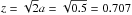 \hbox{$z=\sqrt{2}a=\sqrt{0.5}=0.707$}
