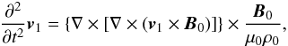 \appendix \setcounter{section}{2} \begin{eqnarray} \frac{\partial^2 } {\partial t^2}{\vec{v}}_1 = \left\{ \nabla \times \left[\nabla \times \left( {\vec{v}}_1 \times {\vec{B}}_0 \right) \right] \right\} \times \frac{{\vec{B}}_0 }{{{\mu}_0} \rho_0} , \nonumber \end{eqnarray}