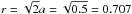 \hbox{$r = \sqrt{2}a= \sqrt{0.5}=0.707$}