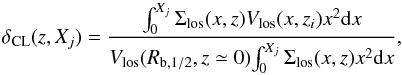 \begin{equation} \delta_{\rm CL}(z,X_j) = \frac{\int_0^{X_j}{\Sigma_{\rm los}(x,z) V_{\rm los}(x,z_i) x^2 {\rm d}x}}{V_{\rm los}(R_{{\rm b},{1/2}},z\simeq 0) {\int_0^{X_j}{\Sigma_{\rm los}(x,z) x^2 {\rm d}x}}}, \label{eq:delCL} \end{equation}