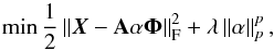 \begin{equation} \label{eq:estim_gmca} \min\frac{1}{2}\left\Vert \boldsymbol{X}-{\bf A}\mathbf{\alpha}\boldsymbol{\Phi}\right\Vert _{\rm F}^{2}+\lambda \left \| \mathbf{\alpha} \right \|_{p}^{p}, \end{equation}