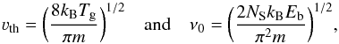 \begin{equation} \label{eq2} \varv_{\rm th} = \bigg( \frac{8 k_{\rm B} T_{\rm g}}{\pi m} \bigg)^{1/2} \quad \textrm{and} \quad \nu_0 = \bigg( \frac{2N_{\rm S} k_{\rm B} E_{\rm b}}{\pi^2 m} \bigg)^{1/2} , \end{equation}