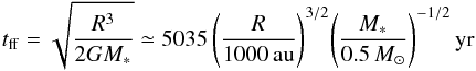\begin{equation} t_{\rm ff}=\sqrt{\frac{R^3}{2GM_*}} \simeq 5035 \, \Bigg( \frac{R}{1000\, {\rm au}} \Bigg)^{3/2} \Bigg( \frac{M_*}{0.5\, M_\sun} \Bigg)^{-1/2} \, {\rm yr} \end{equation}