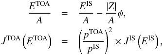 \begin{eqnarray} \label{eq:forcefield} \frac{E^{\rm TOA}}{A}&=&\frac{E^{\rm IS}}{A} - \frac{|Z|}{A} \phi , \\ J^{\rm TOA} \left( E^{\rm TOA} \right)&=& \left( \frac{p^{\rm TOA}}{p^{\rm IS}} \right)^{2} \times J^{\rm IS} \left( E^{\rm IS} \right), \nonumber \end{eqnarray}