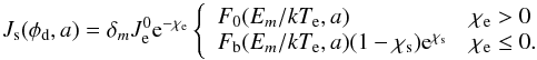 \begin{equation} \label{extsecurrent} J_{\rm s} (\phi_{\rm d},a)= \delta_m J_{\rm e}^0{\rm e}^{-\chi_{\rm e}}\left\{ \begin{array}{l l} \displaystyle F_{0}(E_m/kT_{\rm e},a) & \chi_{\rm e}>0\\ F_{\rm b}(E_m/kT_{\rm e},a)(1-\chi_{\rm s}){\rm e}^{\chi_{\rm s}} & \chi_{\rm e}\leq0. \end{array} \right. \end{equation}