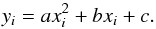 \begin{equation} y_{i}= ax_{i}^{2} + bx_{i} + c \label{eq9} . \end{equation}