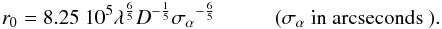 \begin{equation} r_0 = 8.25 \ 10^5 \lambda^{\frac{6}{5}} D^{-\frac{1}{5}} {\sigma_{\alpha}}^{-\frac{6}{5}} \hspace{1cm} (\sigma_{\alpha} \textnormal{ in arcseconds }) \label{r0kolmogorov} . \end{equation}