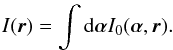 \begin{eqnarray} I(\vec{r}) = \int {\rm d}\vec{\alpha} I_{0}(\vec{\alpha},\vec{r}). \nonumber \label{I2r0} \end{eqnarray}