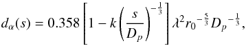 \begin{equation} d_\alpha(s) = 0.358 \left[1 - k \left({\frac{s}{D_p}}\right)^{-\frac{1}{3}} \right] \lambda^2 {r_0}^{-\frac{5}{3}} {D_p}^{-\frac{1}{3}} \label{r0calculation} , \end{equation}