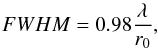 \begin{equation} FWHM = 0.98 \frac{\lambda}{r_{0}} \label{eq5} , \end{equation}