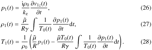 \begin{eqnarray} \label{p1}&&p_1(t) = \frac{{\rm i} \rho_0}{k_\mathrm{z}} \frac{\partial v_{1z}(t)}{\partial t}, \\ &&\rho_1(t) = \frac{ \tilde \mu}{R \gamma}\int \frac{1}{T_0(t)}\frac{\partial p_{1}(t)}{\partial t}{\rm d}t, \\ \label{T1} &&T_1(t) =\frac{1}{\rho_0}\left(\frac{\tilde \mu}{R}p_1(t)-\frac{\tilde \mu T_0(t)}{R \gamma} \int \frac{1}{T_0(t)}\frac{\partial p_{1}(t)}{\partial t} {\rm d}t \right). \end{eqnarray}