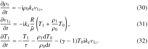 \begin{eqnarray} \label{contifsnc} &&\frac{\partial \rho_1}{\partial t} = -{\rm i} \rho_0 k_\mathrm{z} v_{1z}, \\ \label{momsnc} &&\frac{\partial v_{1z}}{\partial t} = -{\rm i} k_\mathrm{z} \frac{R}{\tilde \mu}\left(T_1 +\frac{\rho_1}{\rho_0}T_0 \right), \\ \label{energync} &&\frac{\partial T_1}{\partial t}= -\frac{T_1}{\tau} - \frac{\rho_1 {\rm d} T_0}{\rho_0{\rm d}t}-(\gamma -1) T_0 {\rm i} k_\mathrm{z} v_{1z}. \end{eqnarray}