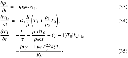 \begin{eqnarray} \label{contifsnctc} &&\frac{\partial \rho_1}{\partial t} = -{\rm i} \rho_0 k_\mathrm{z} v_{1z}, \\ \label{momsnctc} &&\frac{\partial v_{1z}}{\partial t} = -{\rm i} k_\mathrm{z} \frac{R}{\tilde \mu}\left(T_1 +\frac{\rho_1}{\rho_0}T_0 \right), \\ &&\frac{\partial T_1}{\partial t}= -\frac{T_1}{\tau} - \frac{\rho_1 {\rm d}T_0}{\rho_0{\rm d}t}-(\gamma -1) T_0 {\rm i} k_\mathrm{z} v_{1z} \nonumber \\ \label{energynctc} &&\qquad\quad - \frac{\tilde \mu (\gamma - 1) \kappa_0 T_0^{2.5} k_\mathrm{z}^2 T_1}{R \rho_0}\cdot \end{eqnarray}