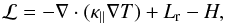 \begin{equation} {\cal L} = -\nabla \cdot (\kappa_{\parallel} \nabla T)+L_\mathrm{r}-H, \end{equation}